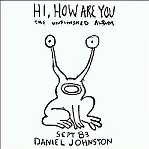 Hi, How Are You: The Unfinished Album by Daniel Johnston