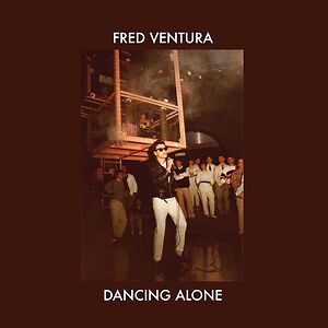 Dancing Alone - Demo Tapes From The Vaults 1982-1984 by Fred Ventura