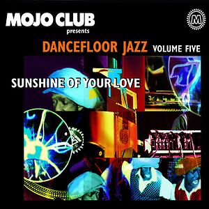 Mojo Club Presents Dancefloor Jazz Volume Five (Sunshine Of Your Love) by Various