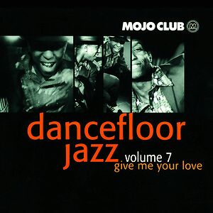 Mojo Club Presents Dancefloor Jazz Volume 7 (Give Me Your Love) by Various