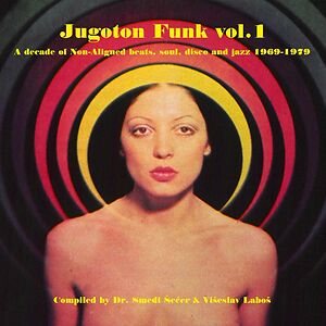 Jugoton Funk Vol. 1 - A Decade Of Non-Aligned Beats, Soul, Disco And Jazz 1969-1979 by Various