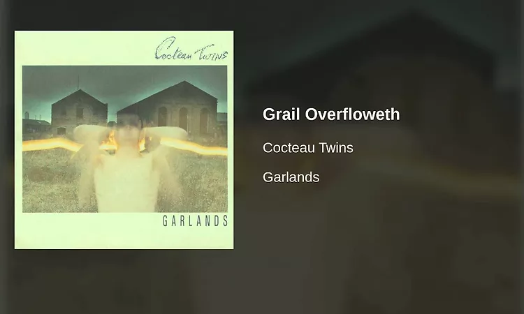 Cocteau Twins - Grail Overfloweth