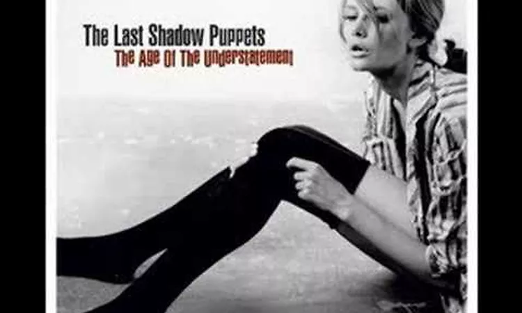 The Last Shadow Puppets - The Age Of The Understatement