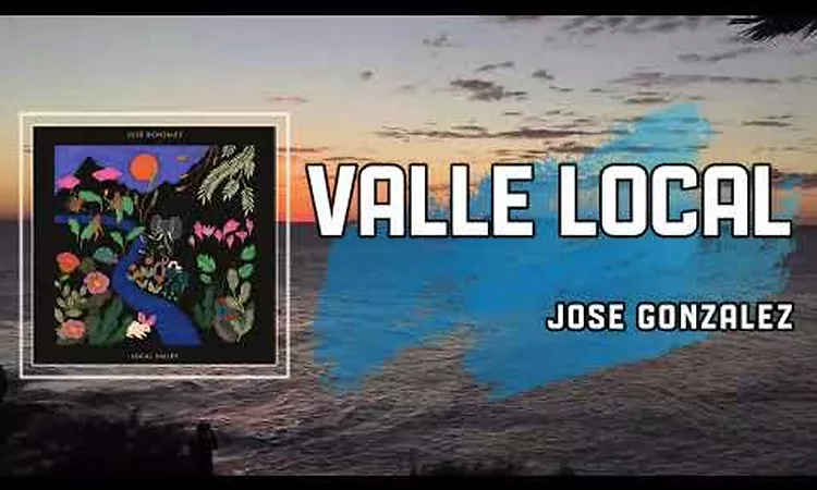 Lyric: Valle Local by Jos? Gonz?lez