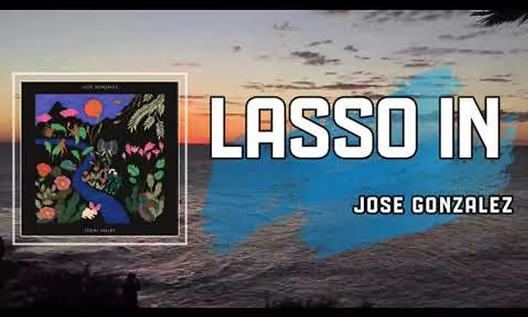 Lyric: Lasso In by Jos? Gonz?lez