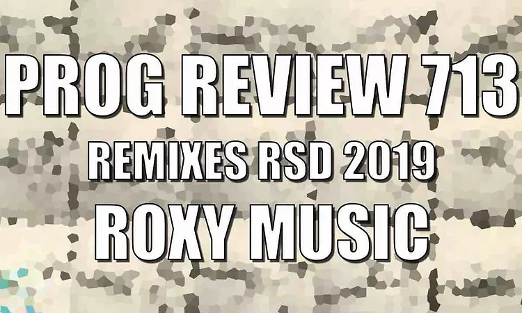Prog Review 713 - Remixes RSD 2019 - Roxy Music