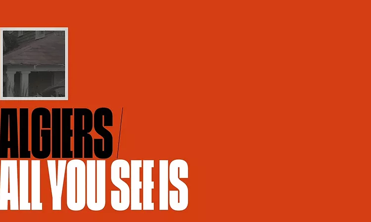 Algiers- "All You See Is" (Official Audio)