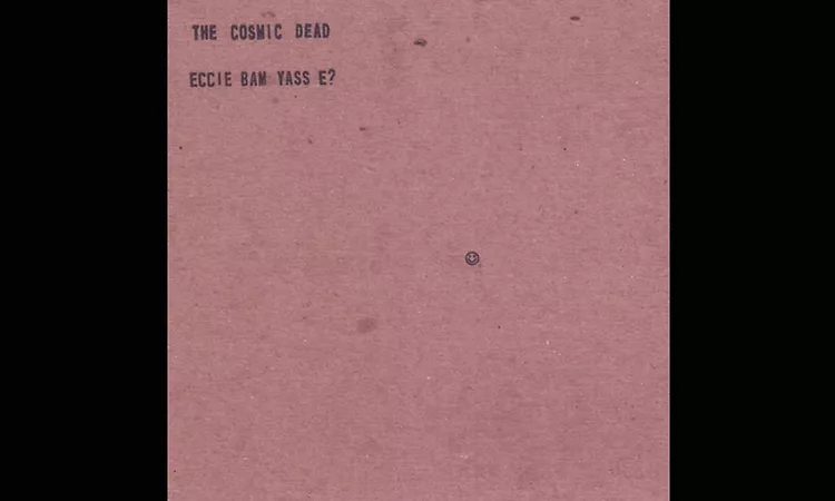 The Cosmic Dead ?? Eccie Bam Yass E?(Full Album)