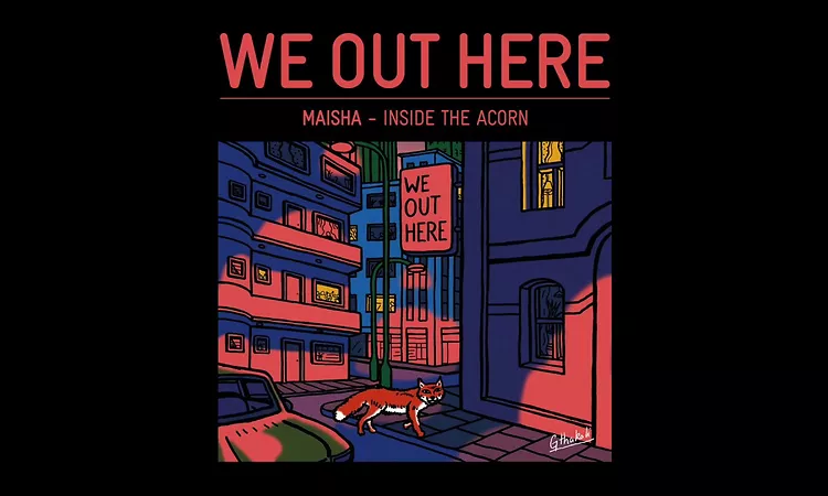 MAISHA - INSIDE THE ACORN // We Out Here