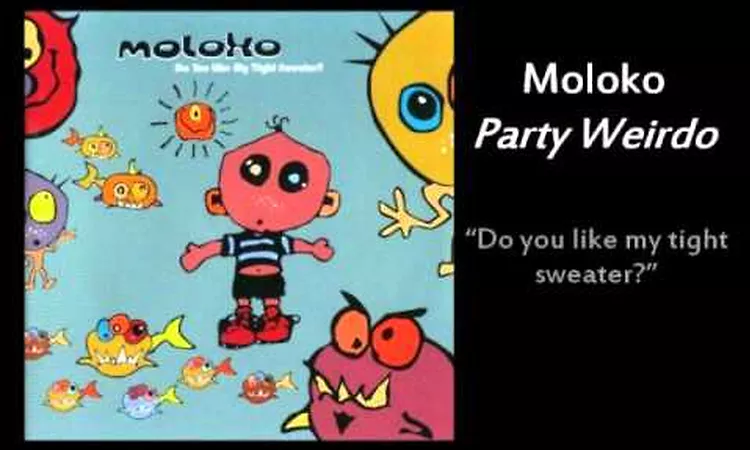 Party Weirdo - Moloko (Do You Like My Tight Sweater?)